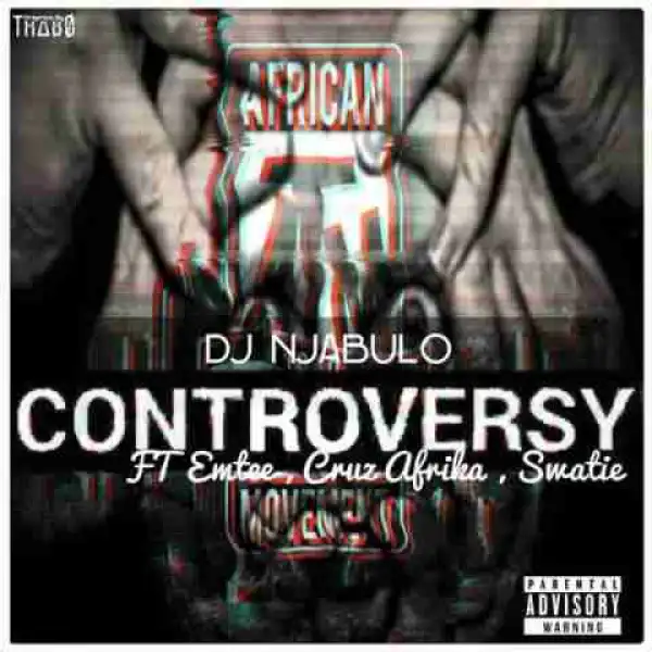Dj Njabulo - Controversy Ft. Emtee, Cruz Afrika & Swatie